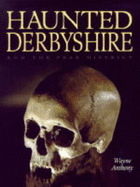Haunted Derbyshire: And the Peak District - Anthony, Wayne