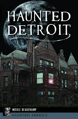 Haunted Detroit - Beauchamp, Nicole