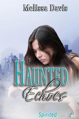Haunted Echoes: Spirited Book 1 - Davis, Melissa
