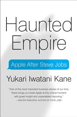 Haunted Empire: Apple After Steve Jobs - Kane, Yukari Iwatani