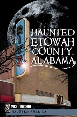 Haunted Etowah County, Alabama - Goodson, Mike