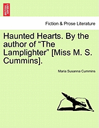 Haunted Hearts. by the Author of "The Lamplighter" [Miss M. S. Cummins].