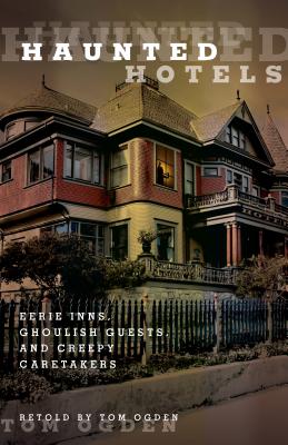Haunted Hotels: Eerie Inns, Ghoulish Guests, And Creepy Caretakers, First Edition - Ogden, Tom
