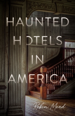 Haunted Hotels in America: Your Guide to the Nation's Spookiest Stays - Mead, Robin, Dr.