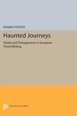 Haunted Journeys: Desire and Transgression in European Travel Writing - Porter, Dennis