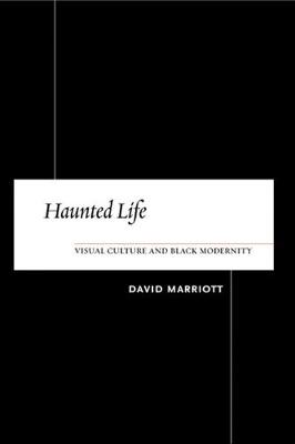Haunted Life: Visual Culture and Black Modernity - Marriott, David, Professor