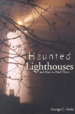 Haunted Lighthouses: And How to Find Them - Steitz, George, and Harrison, Tim (Foreword by)