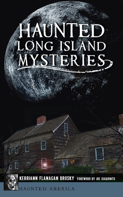 Haunted Long Island Mysteries - Brosky, Kerriann Flanagan, and Giaquinto, Joe (Foreword by)