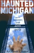 Haunted Michigan: Recent Encounters with Active Spirits - Hunter, Gerald S