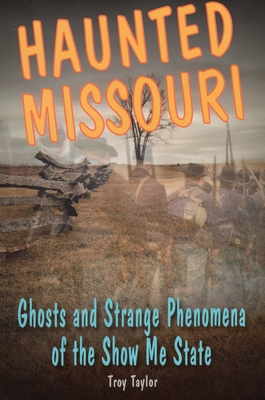 Haunted Missouri: Ghosts and Strange Phenomena of the Show Me State - Taylor, Troy