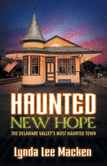 Haunted New Hope (New Edition): The Delaware's Valley Most Haunted Town