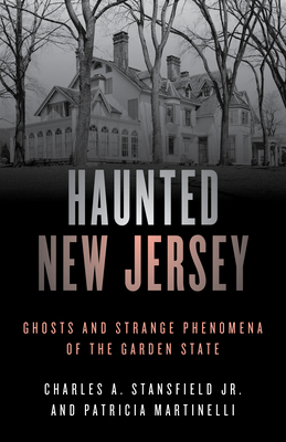 Haunted New Jersey: Ghosts and Strange Phenomena of the Garden State - Martinelli, Patricia A, and Stansfield, Charles A