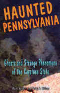 Haunted Pennsylvania: Ghosts and Strange Phenomena of the Keystone State