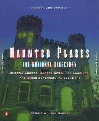 Haunted Places: The National Directory: Ghostly Abodes, Sacred Sites, UFO Landings, and Other Supernatural Locations - Hauck, Dennis William