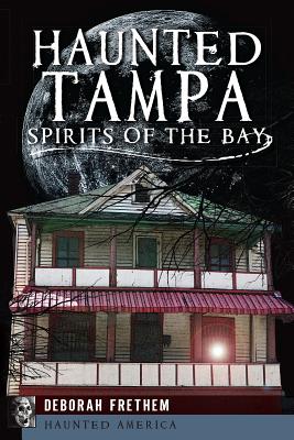 Haunted Tampa: Spirits of the Bay - Frethem, Deborah