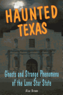 Haunted Texas: Ghosts and Strange Phenomena of the Lone Star State