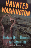Haunted Washington: Ghosts and Strange Phenomena of the Evergreen State