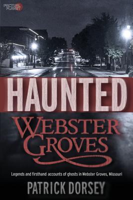 Haunted Webster Groves - Dorsey, Patrick