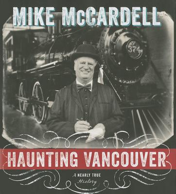 Haunting Vancouver: A Nearly True History - McCardell, Mike