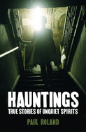 Hauntings: True Stories of Unquiet Spirits