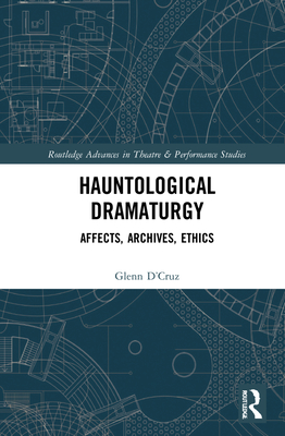 Hauntological Dramaturgy: Affects, Archives, Ethics - D'Cruz, Glenn