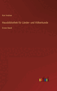 Hausbibliothek f?r L?nder- und Vlkerkunde: Erster Band