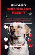 Hausgemachtes Kochbuch Fr Gesundes Hundefutter: ber 150 einfache Rezepte, Kstlich, erschwinglich Leckereien fr Ihre pelzigen Freunde