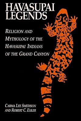 Havasupai Legends: Religion and Mythology of the Havasupai Indians of the Grand Canyon - Euler, Robert C, PH.D., and Smithson, Carma Lee