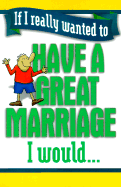 Have a Great Marriage I Would...