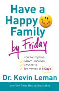 Have a Happy Family by Friday: How to Improve Communication, Respect & Teamwork in 5 Days