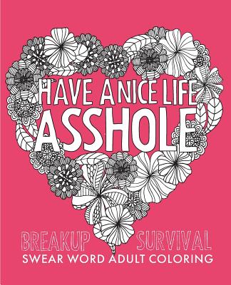 Have a Nice Life Asshole: Breakup Stress Reliever Adult Coloring Book - Collective, Creative