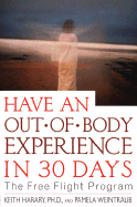 Have an Out-Of-Body Experience in 30 Days: The Free Flight Program - Harary, Keith, and Weintraub, Pamela