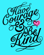 Have Courage And Be Kind: Motivational/ Inspirational Journal For Girls: Draw And Write Journal With Both Blank And Lined Pages: Daily Writing/Art Journal