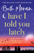 Have I Told You Lately: A BRAND NEW breathtaking, uplifting novel of love and friendship from Beth Moran for 2025