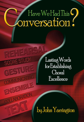 Have We Had This Conversation?: Lasting Words for Establishing Choral Excellence - Yarrington, John (Composer)