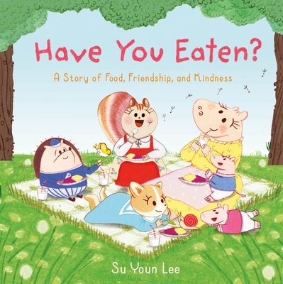 Have You Eaten?: A Story of Food, Friendship, and Kindness - Lee, Su Youn