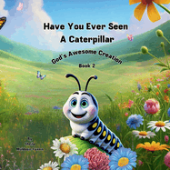 Have You Ever Seen a Caterpillar?: God's Awesome Creation