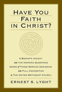 Have You Faith in Christ?: A Bishops Insight Into the Historic Questions Asked of Those Seeking Admission Into Full Connection in the United Methodist Church.