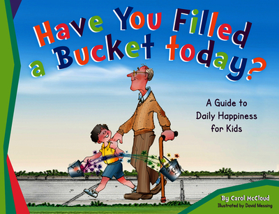 Have You Filled a Bucket Today?: A Guide to Daily Happiness for Kids - McCloud, Carol