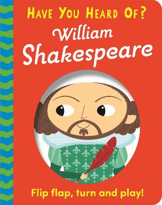Have You Heard Of?: William Shakespeare: Flip Flap, Turn and Play! - Pat-a-Cake