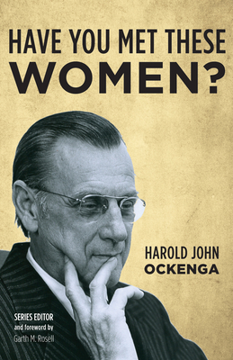 Have You Met These Women? - Ockenga, Harold John, and Rosell, Garth M (Foreword by)