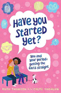 Have You Started Yet?: You and Your Period: Getting the Facts Straight