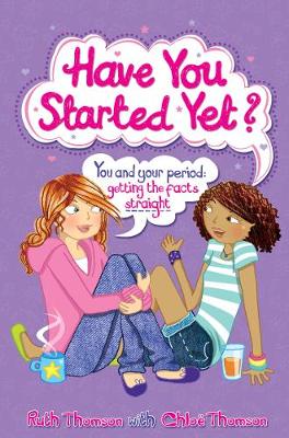 Have You Started Yet?: You and your period: getting the facts straight - Thomson, Ruth, and Thomson, Chloe