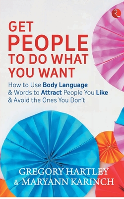 HAVE YOUR WAY: How to Make People Do What You Want - Hartley, Gregory, and Karinch, Maryann
