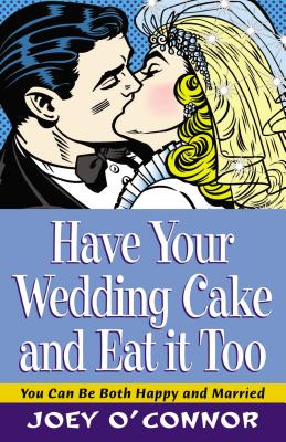 Have Your Wedding Cake and Eat It, Too - O'Connor, Joey