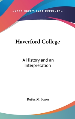 Haverford College: A History and an Interpretation - Jones, Rufus M