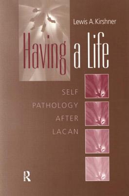 Having a Life: Self-Pathology After Lacan - Kirshner, Lewis A