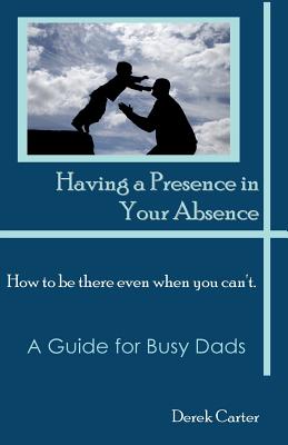 Having a Presence in Your Absence: How to Be There Even When You Can't. - Carter, Derek