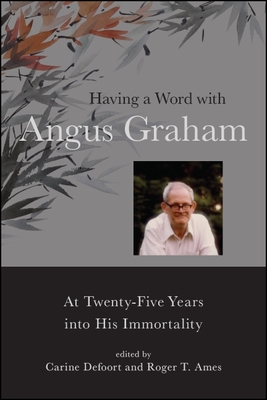 Having a Word with Angus Graham: At Twenty-Five Years Into His Immortality - Defoort, Carine (Editor), and Ames, Roger T (Editor)