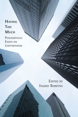 Having Too Much: Philosophical Essays on Limitarianism - Robeyns, Ingrid (Editor)